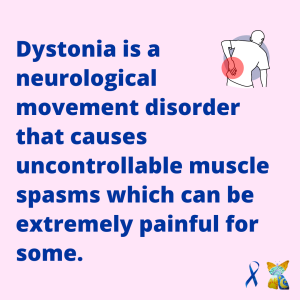 Dystonia is a neurological movement disorder that causes uncontrollable muscle spasms which can be extremely painful.